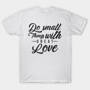 'Do Small Things With Great Love' Family Love Shirt T-Shirt